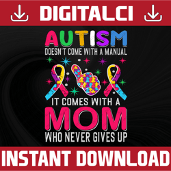 Autism Doesn't Come With A Manual It Comes With A Mom Who Never Gives Up PNG Autism PNG, Autism Awareness, Au-Some