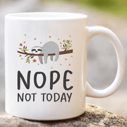 nope not today sloth coffee mug | birthday christmas mothers day gift for women her mom daughter aunt friend cute quote