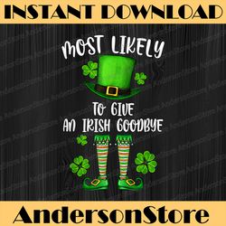 patrick's day most likely to give an irish goodbye png, shamrock png, digital file, png high quality, sublimation