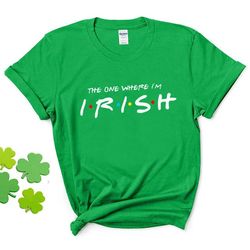 St patricks day shirt the one where im irish - T44