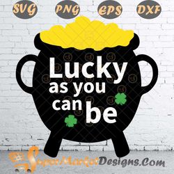 easy fast Lucky as you Can be patricks Day SVG png dxf ePS