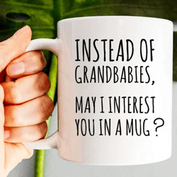 instead of grandbabies, may i interest you in a mug, gift for mom, mother's day gift, mother in law gift, funny mom mug
