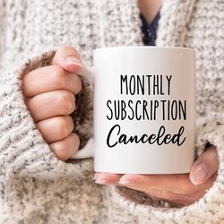 monthly subscription canceled mug, hysterectomy mug, feminist mug, hysterectomy gift, hysterectomy surgery gift