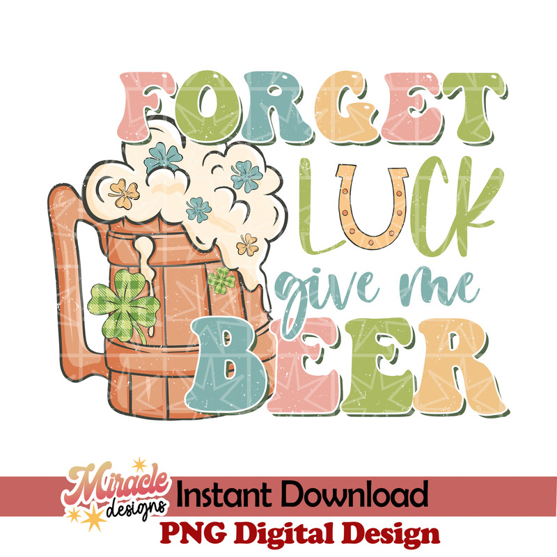 PT07012316-Forget luck give me beer sublimation.jpeg