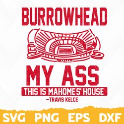 Burrowhead My Ass svg, Mahomes svg, Kelce svg, Right to Party svg, Kansas City Chiefs, Super Bowl, Red Kingdom, Aint No