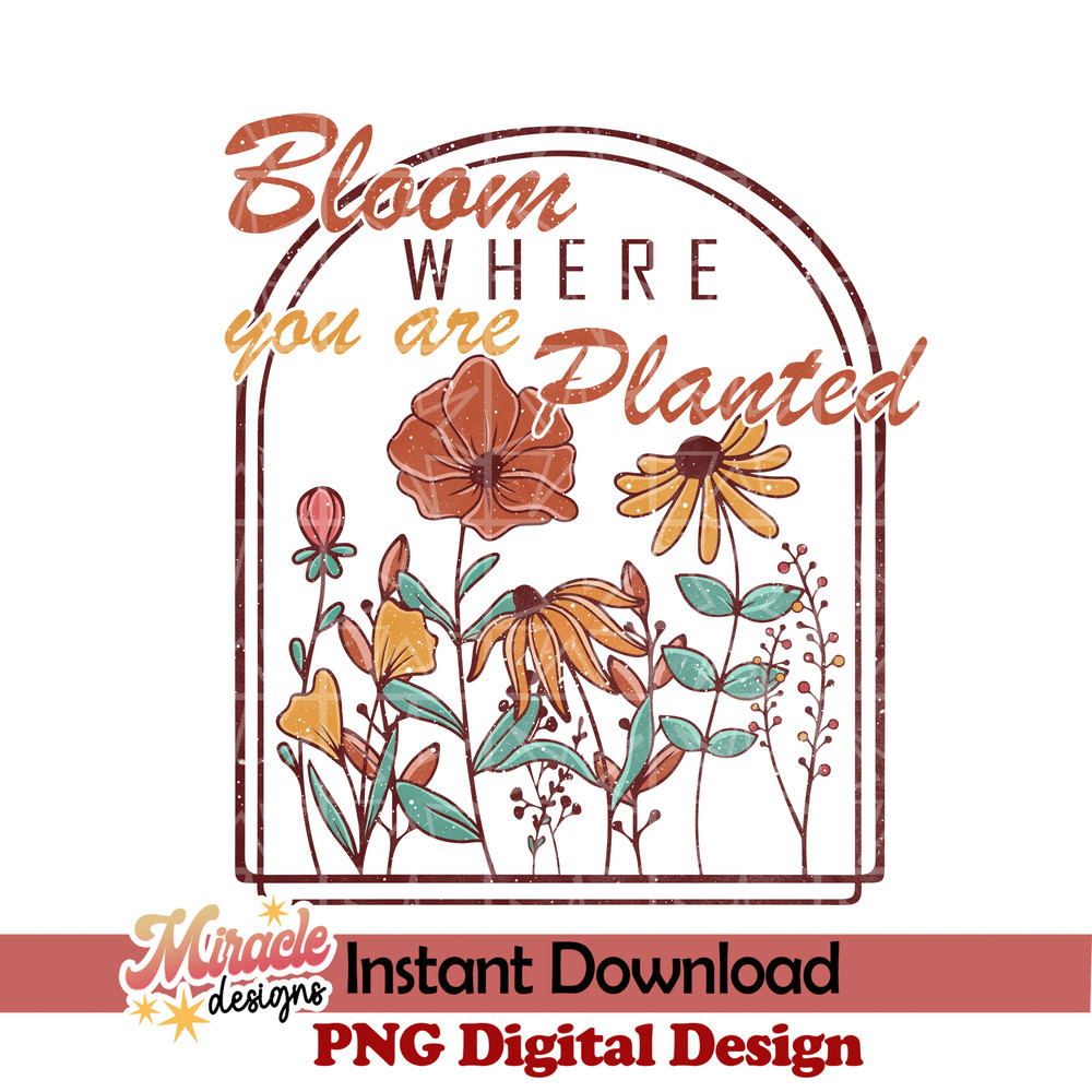 BK16012301-Bloom where you are planted sublimation.jpeg