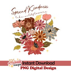 spread kindness like wildflowers sublimation