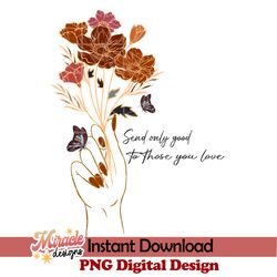 send only good to those you love sublimation