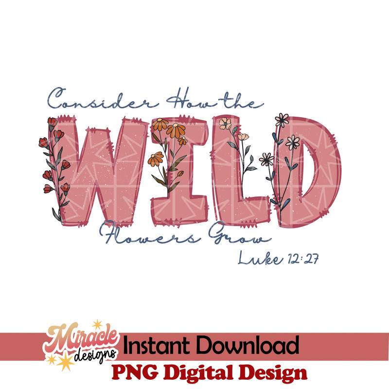 BK17012315-Consider How the Wild Flowers Grow Luke 1227 sublimation.jpeg