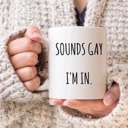 sounds gay i'm in mug, lgbt mug, lgbtq mug, gay mug, gay gift, gay pride mug, bisexual mug, queer mug, pansexual mug