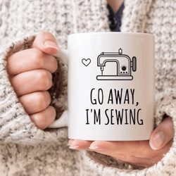 sewing mug, sewing gifts for women, gift for her, seamstress gift, quilting mug, go away i'm sewing coffee mug