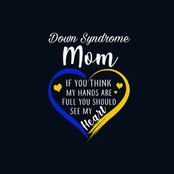 Down Syndrome Mom If You Think My Hands Svg, Awareness Svg, Down Syndrome Awareness Mom Svg, Down Syndrome Heart Svg, Do