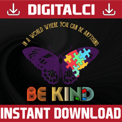 in the world where you can be anything png, butterfly png, be kind sublimation, autism awareness