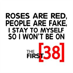 Roses Are Red People Are Fake I Stay To Myself So I Wont Be 38 Svg