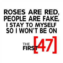 Roses Are Red People Are Fake I Stay To Myself So I Wont Be 47 Svg