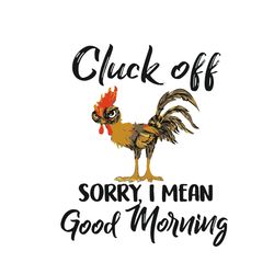 Cluck Off Sorry I Mean Good Morning Chicken Svg, Trending Svg, Chicken Svg, Angry Chicken Svg, Chicken Gift Svg, Funny F