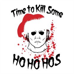 Time to kill some ho ho hos svg, Christmas Svg, Holiday Svg, Ho Ho Ho Svg, Christmas day Svg, Santa Claus Svg, Christmas