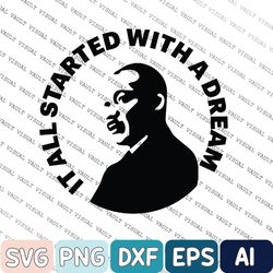 it all started with a dream, martin luther king svg, dream like king svg, mlk svg, cricut, sublimation