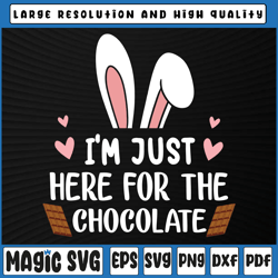 i'm just here for the chocolate svg, cute bunny easter svg png, funny easter shirt svg, digital download