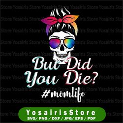 skull lady png, but did you die mom life, funny mothers day, tie dye sunglasses headband, messy bun, gift for mom