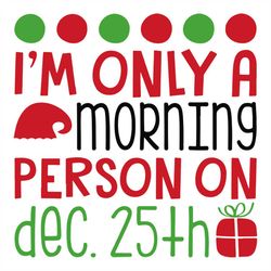 Im only a morning person on dec 25th svg, Christmas Svg, Dec 25th Svg, Christmas Gift Svg, Merry Christmas Svg, Christma