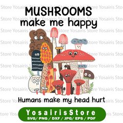 Mushrooms Make Me Happy Humans Make My Head Hurt Digital File Download, Funny Mushrooms Lover Printable Sublimation