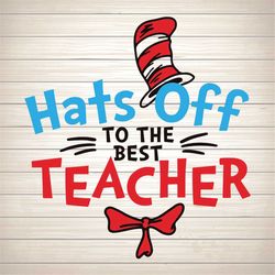 Hats Off To The Best Teacher Svg, Dr Seuss Svg, Seuss Svg, Dr Seuss Gifts, Dr Seuss Shirt, Cat In The Hat Svg, Thing 1 T
