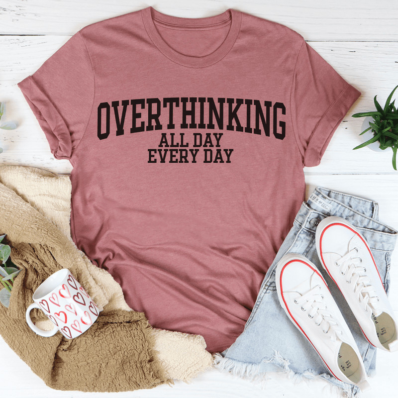 Overthinking All Day Every Day Tee
