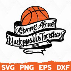 Basketball Strong Svg, Basketball Strong alone, Basketball svg, Strong Alone, Unstoppable Together Svg Files, basketball