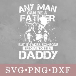 Any man can be a father but it takes someone special to be a daddy svg