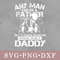 any-man-can-be-a-father-but-it-takes-someone-special-to-be-a-daddy.jpg