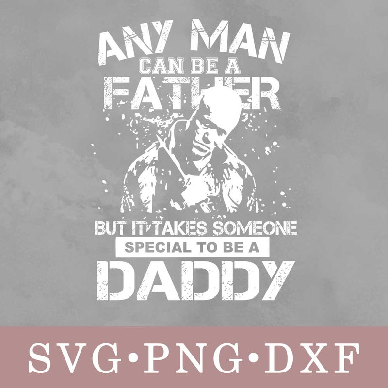 any-man-can-be-a-father-but-it-takes-someone-special-to-be-a-daddy.jpg