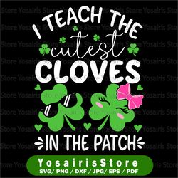 i teach the cutest clovers in the patch svg, st. patricks day svg, lucky shamrock svg, cricut, svg files, cut file, dxf