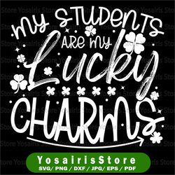 my student are my lucky charms svg, st patricks day teacher svg, shamrock svg,  cricut, svg files, cut file, dxf, png