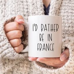 i'd rather be in france mug, france mug, france gift, france lover gift, visit france,traveler mug, french mug paris mug