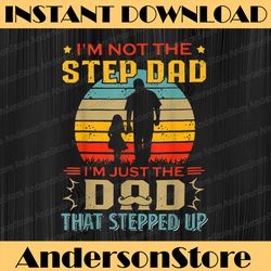 i'm not the stepdad i'm just the dad that stepped up best dad daddy father's day happy father's day png sublimation