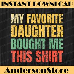papa father my favorite daughter bought me this best dad daddy father's day happy father's day png sublimation