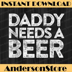 daddy needs a beer best dad daddy father's day happy father's day png sublimation