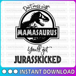 don't mess with mamasaurus you'll get jurasskicked svg, mamasaurus svg, jurasskicked silhouette cut files, jurasskicked