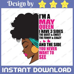im a may queen i have 3 sides the quite sweet svg, birthday queen black svg, september queen svg png
