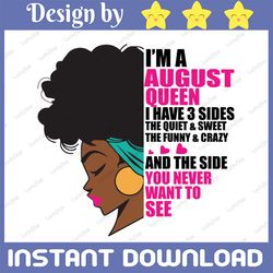 im an august queen i have 3 sides the quite sweet svg, birthday queen black svg, september queen svg png