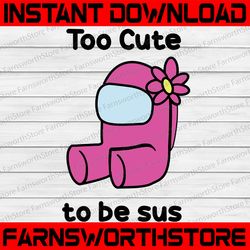 too cute to be sus svg, cute pink impostor among us, funny video game, gaming meme, gift for gamer, svg files for cricut