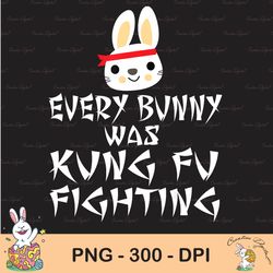 every bunny was kung fu fighting funny easter rabbit sublimation, happy easter png, cute easter png, easter png, bunny p
