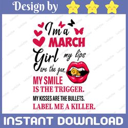 i'm a march girl my lips are the gun png, funny birthday gift, sublimated printing  / digital print design