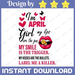 i'm an april girl my lips are the gun png, funny birthday gift, sublimated printing  / digital print design
