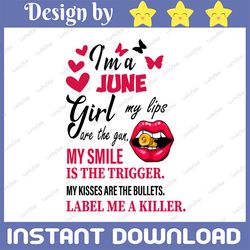i'm a june girl my lips are the gun png, funny birthday gift, sublimated printing  / digital print design