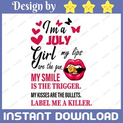 i'm a july girl my lips are the gun png, funny birthday gift, sublimated printing  / digital print design