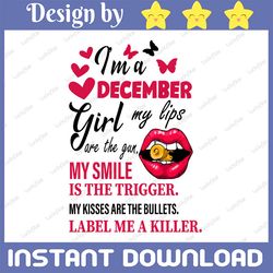 i'm a december girl my lips are the gun png, funny birthday gift, sublimated printing instant download png printable