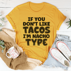 if you don't like tacos i'm nacho type tee