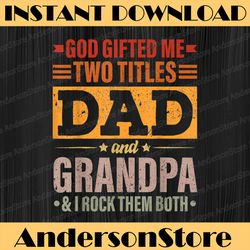 god gifted me two titles dad and grandpa funny father's day best dad daddy father's day happy father's day png
